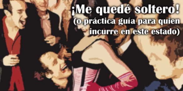 ¡Me quedé soltero! (o práctica guía para quien incurre en este estado)